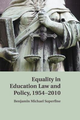 Equality in Education Law and Policy, 1954-2010 by Superfine, Benjamin M.