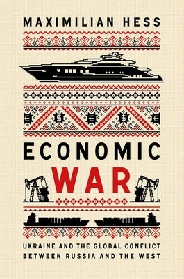 Economic War: Ukraine and the Global Conflict Between Russia and the West by Hess, Maximilian