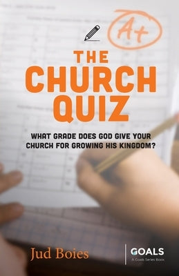 The Church Quiz: What Grade Does God Give Your Church for Growing His Kingdom? by Boies, Jud