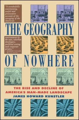 Geography of Nowhere: The Rise and Declineof America's Man-Made Landscape by Kunstler, James Howard