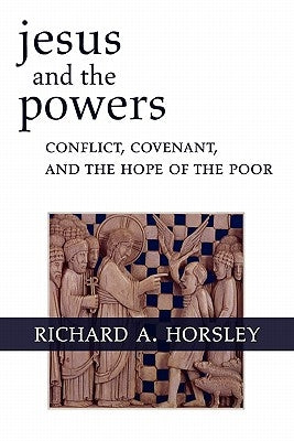 Jesus and the Powers: Conflict, Covenant, and the Hope of the Poor by Horsley, Richard A.