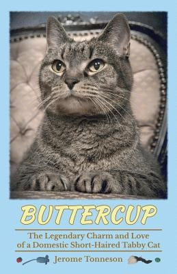 Buttercup - The Legendary Charm and Love of a Domestic Short-Haired Tabby Cat by Tonneson, Jerome