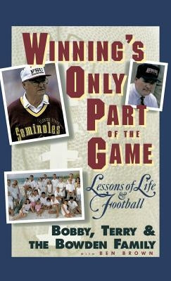 Winning's Only Part of the Game: Lessons of Life and Football by Bowden, Bobby