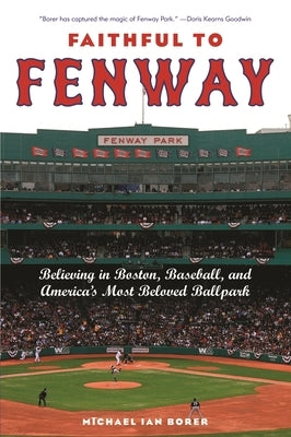 Faithful to Fenway: Believing in Boston, Baseball, and Americaas Most Beloved Ballpark by Borer, Michael Ian