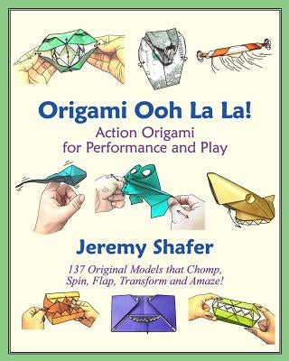 Origami Ooh La La!: Action Origami for Performance and Play by Shafer, Jeremy