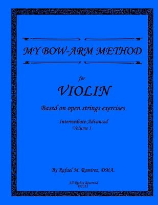 My Bow-Arm Method for Violin Intermidiate-Advanced I: Intermidiate-Advanced I by Ramirez, Rafael M.