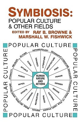 Symbiosis: Popular Culture and Other Fields by Browne, Ray B.