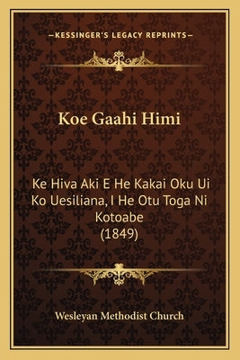 Koe Gaahi Himi: Ke Hiva Aki E He Kakai Oku Ui Ko Uesiliana, I He Otu Toga Ni Kotoabe (1849) by Wesleyan Methodist Church