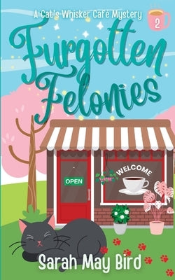 Furgotten Felonies: A Cats Whisker Café Mystery by Bird, Sarah May