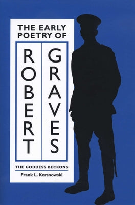 The Early Poetry of Robert Graves: The Goddess Beckons by Kersnowski, Frank L.