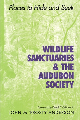 Wildlife Sanctuaries & the Audubon Society: Places to Hide and Seek by Anderson, John M. Frosty