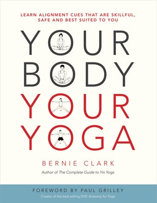 Your Body, Your Yoga: Learn Alignment Cues That Are Skillful, Safe, and Best Suited to You by Clark, Bernie