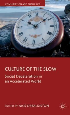 Culture of the Slow: Social Deceleration in an Accelerated World by Osbaldiston, N.