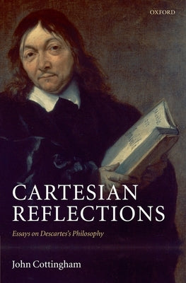 Cartesian Reflections: Essays on Descartes's Philosophy by Cottingham, John