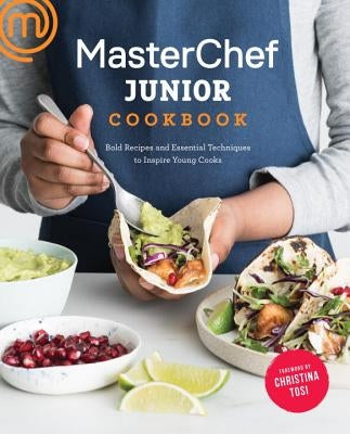 Masterchef Junior Cookbook: Bold Recipes and Essential Techniques to Inspire Young Cooks by Masterchef Junior