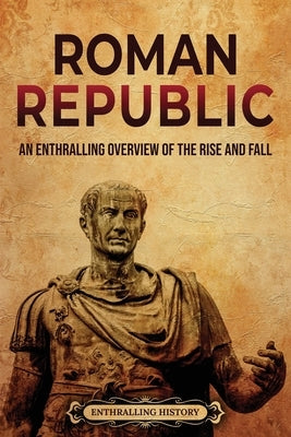 Roman Republic: An Enthralling Overview of the Rise and Fall by Wellman, Billy