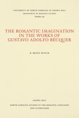 The Romantic Imagination in the Works of Gustavo Adolfo Bécquer by Bynum, B. Brant