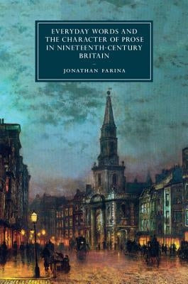 Everyday Words and the Character of Prose in Nineteenth-Century Britain by Farina, Jonathan
