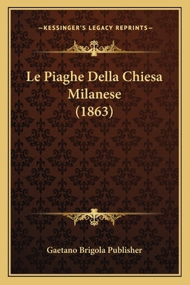 Le Piaghe Della Chiesa Milanese (1863) by Gaetano Brigola Publisher
