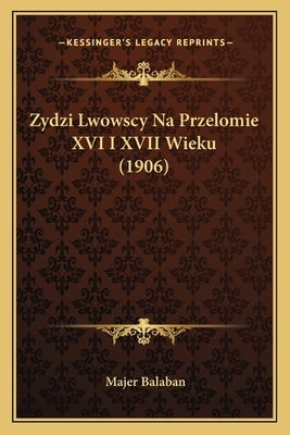 Zydzi Lwowscy Na Przelomie XVI I XVII Wieku (1906) by Balaban, Majer