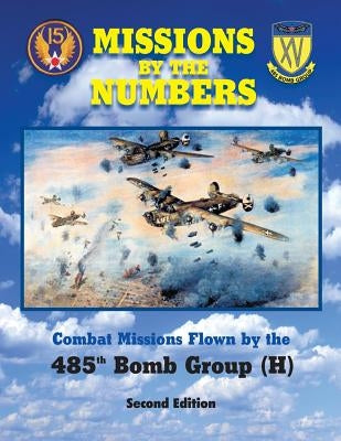 Missions by the Numbers: Combat Missions Flown by the 485h Bomb Group (H) by 485th Bomb Group Association