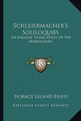 Schleiermacher's Soliloquies: An English Translation of the Monologen by Friess, Horace Leland