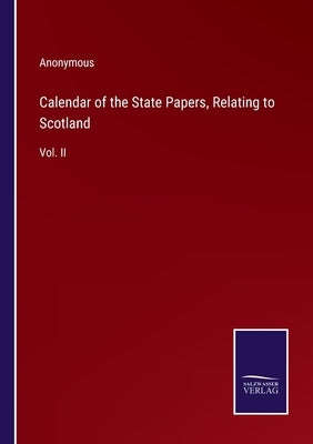 Calendar of the State Papers, Relating to Scotland: Vol. II by Anonymous