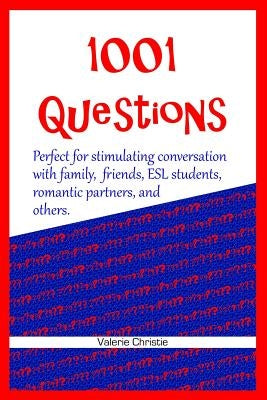 1001 Questions: Perfect for stimulating conversation with family, friends, ESL students, & romantic partners. by Christie, Valerie