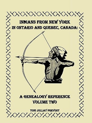 Indians from New York in Ontario and Quebec, Canada: A Genealogy Reference, Volume 2 by Prevost, Toni Jollay