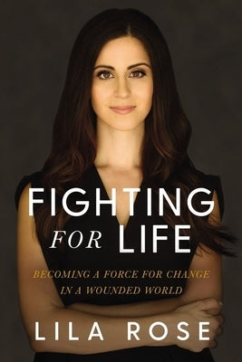 Fighting for Life: Becoming a Force for Change in a Wounded World by Rose, Lila