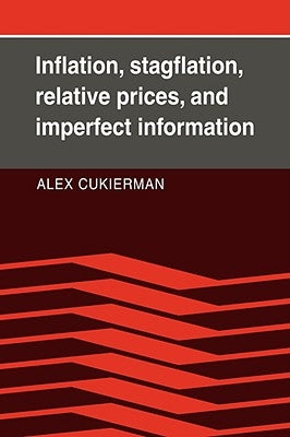 Inflation, Stagflation, Relative Prices, and Imperfect Information by Cukierman, Alex