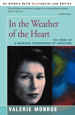 In the Weather of the Heart: The Story of a Marriage Transformed by Addiction by Monroe, Valerie