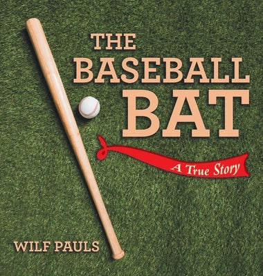 The Baseball Bat: A True Story by Pauls, Wilf