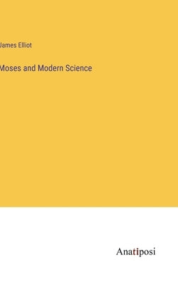 Moses and Modern Science by Elliot, James