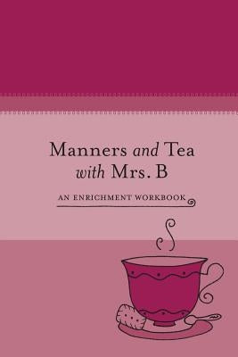Manners and Tea with Mrs. B: An Enrichment Workbook by Roland, Katie
