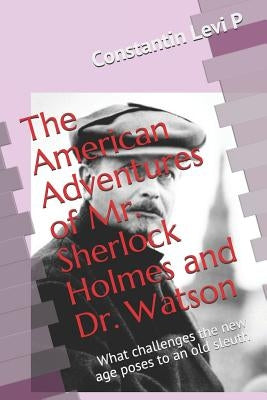 The American Adventures of Mr. Sherlock Holmes and Dr. Watson: What challenges the new age poses to an old sleuth by Levi P., Daniel