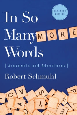 In So Many More Words: Arguments and Adventures, Expanded Edition by Schmuhl, Robert