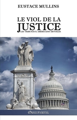 Le viol de la justice: Les tribunaux américains dévoilés by Mullins, Eustace