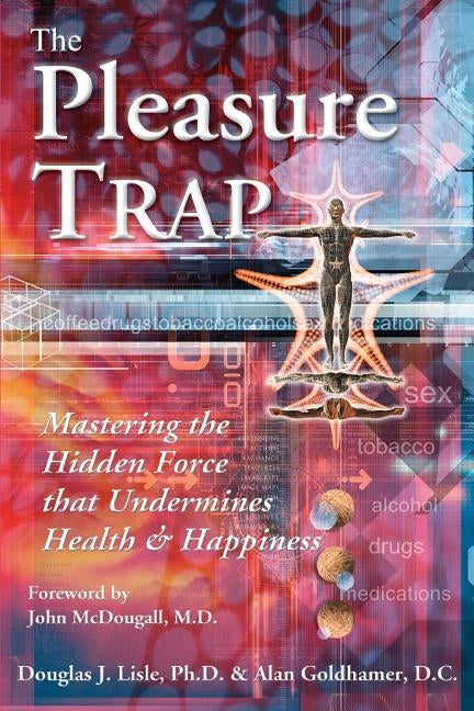 The Pleasure Trap: Mastering the Hidden Force That Undermines Health and Happiness by Goldhamer, Alan