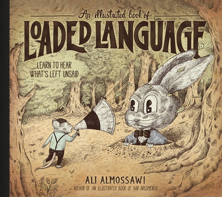 An Illustrated Book of Loaded Language: Learn to Hear What's Left Unsaid by Almossawi, Ali