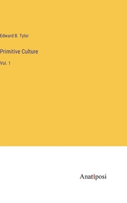 Primitive Culture: Vol. 1 by Tylor, Edward B.