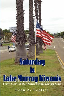 Saturday is Lake Murray Kiwanis: Forty Years of the Quintessential Service Club by Leptich, Dean A.