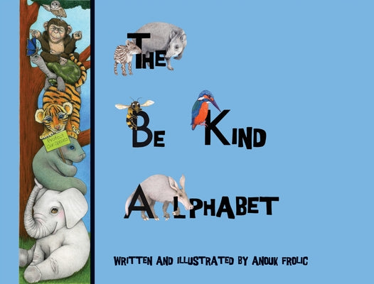The Be Kind Alphabet: Teaching Children Compassion Through Learning the Alphabet by Frolic, Anouk