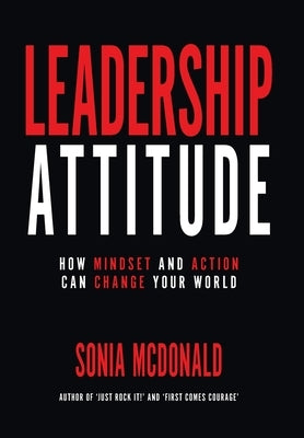 Leadership Attitude: How Mindset and Action can Change Your World by McDonald, Sonia M.