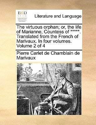 The Virtuous Orphan; Or, the Life of Marianne, Countess of *****. Translated from the French of Marivaux. in Four Volumes. Volume 2 of 4 by Marivaux, Pierre Carlet De Chamblain De