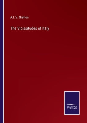 The Vicissitudes of Italy by Gretton, A. L. V.