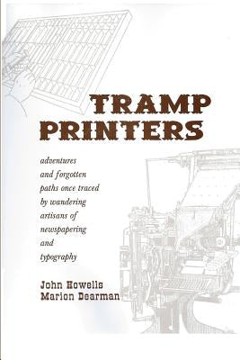 Tramp Printers: Adventures and forgotten paths once traced by wandering artisans of newspapering and typography by Dearman, Marion