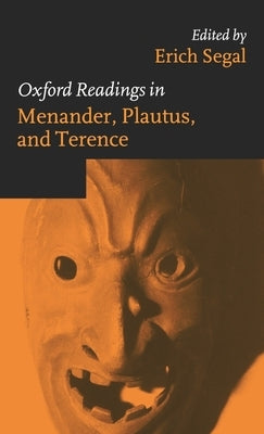 Oxford Readings in Menander, Plautus, and Terence by Segal, Erich