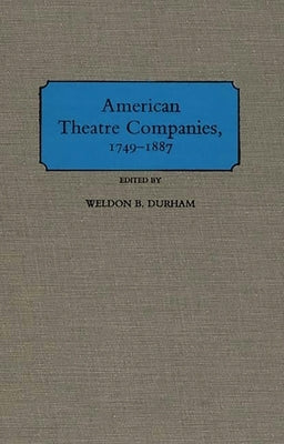 American Theatre Companies, 1749-1887 by Durham, Weldon B.