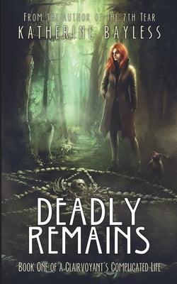 Deadly Remains: Book One of A Clairvoyant's Complicated Life by Bayless, Katherine